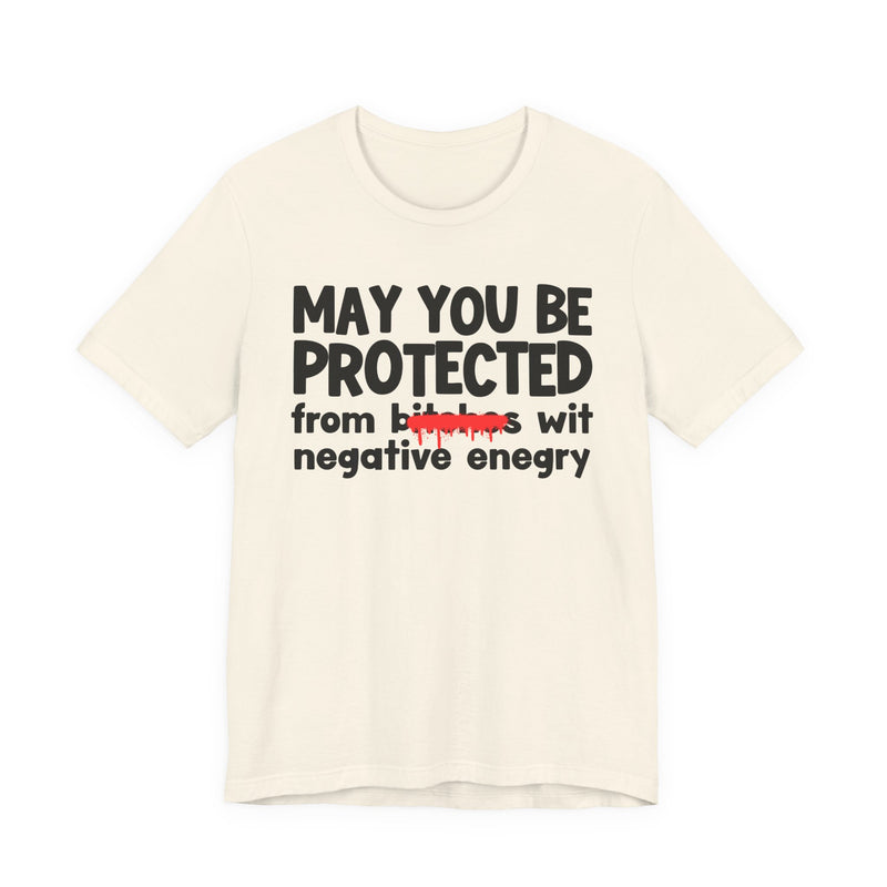 May You Be Protected From Bitches Wit Negative Energy — Funny Protection Statement T-Shirt