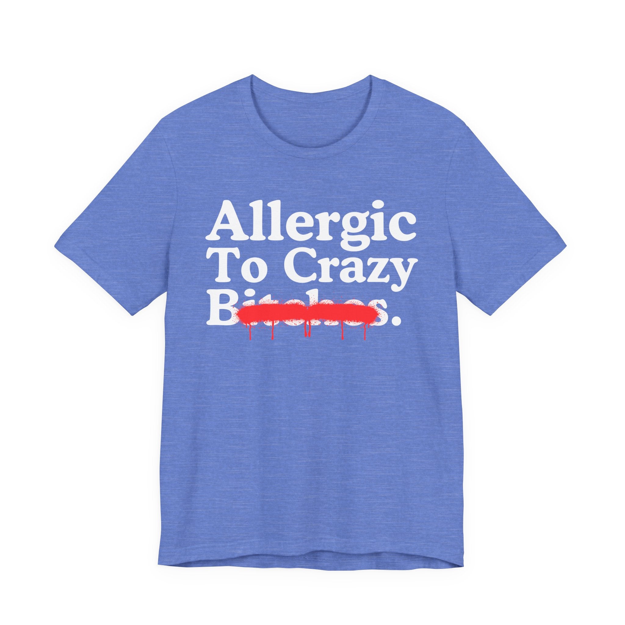 Allergic To Crazy Bitches — Sarcastic Sassy Statement T-Shirt