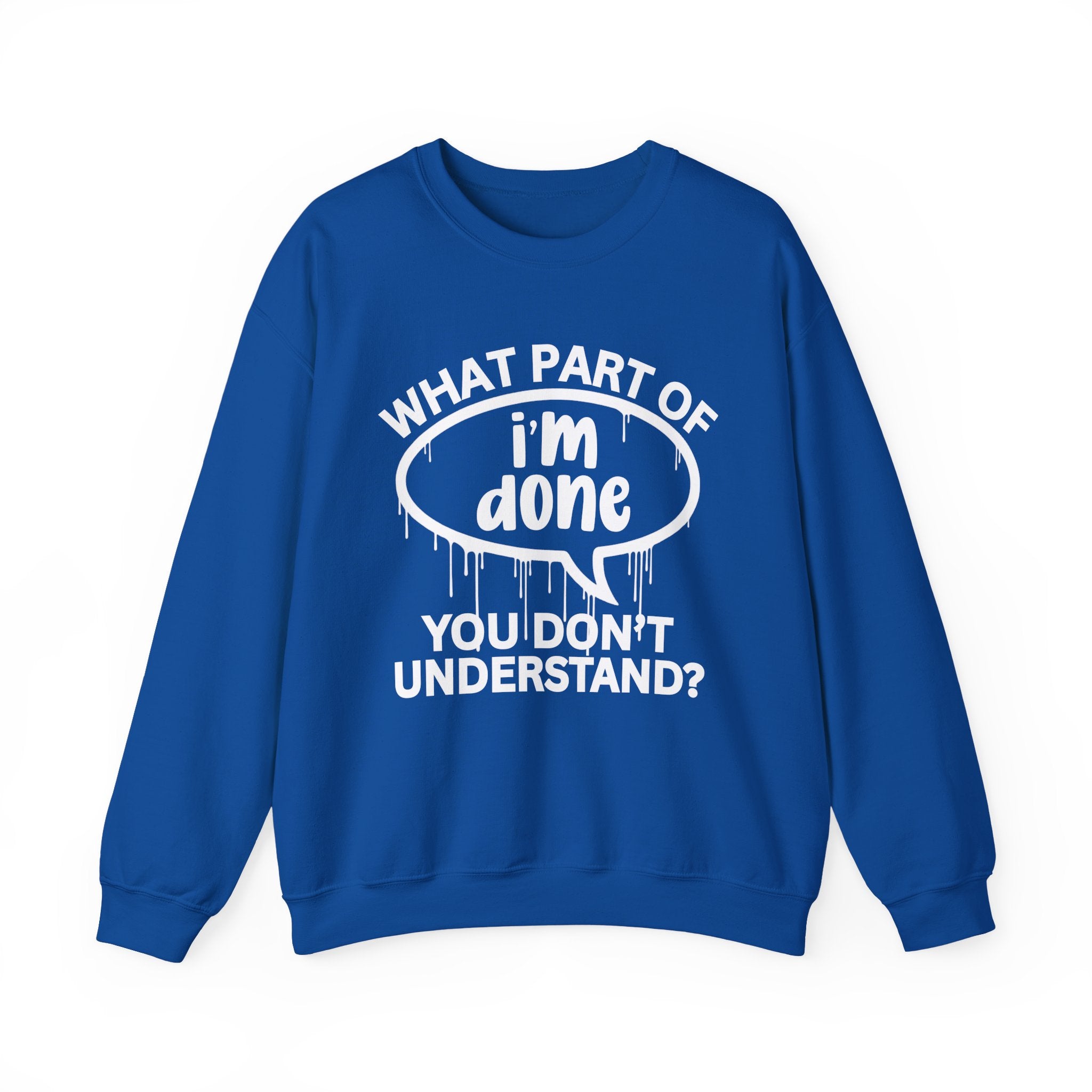 What Part of I'M DONE You Don’t Understand? Witty Sweatshirt