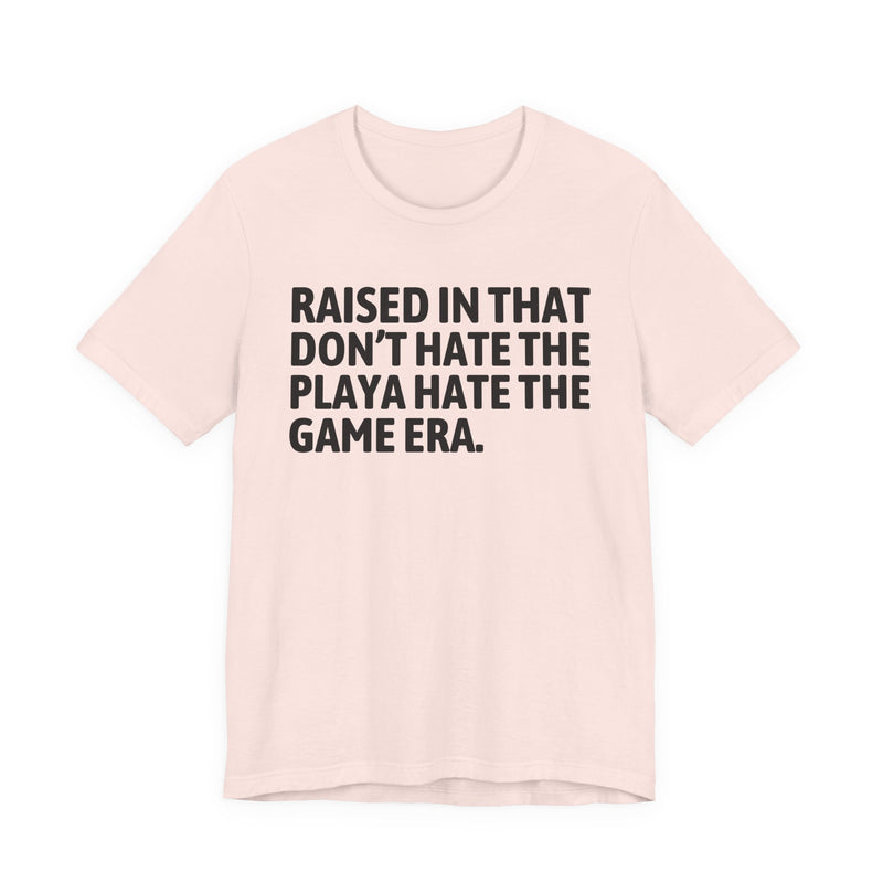 Raised In That Don't Hate The Playa Hate The Game Era