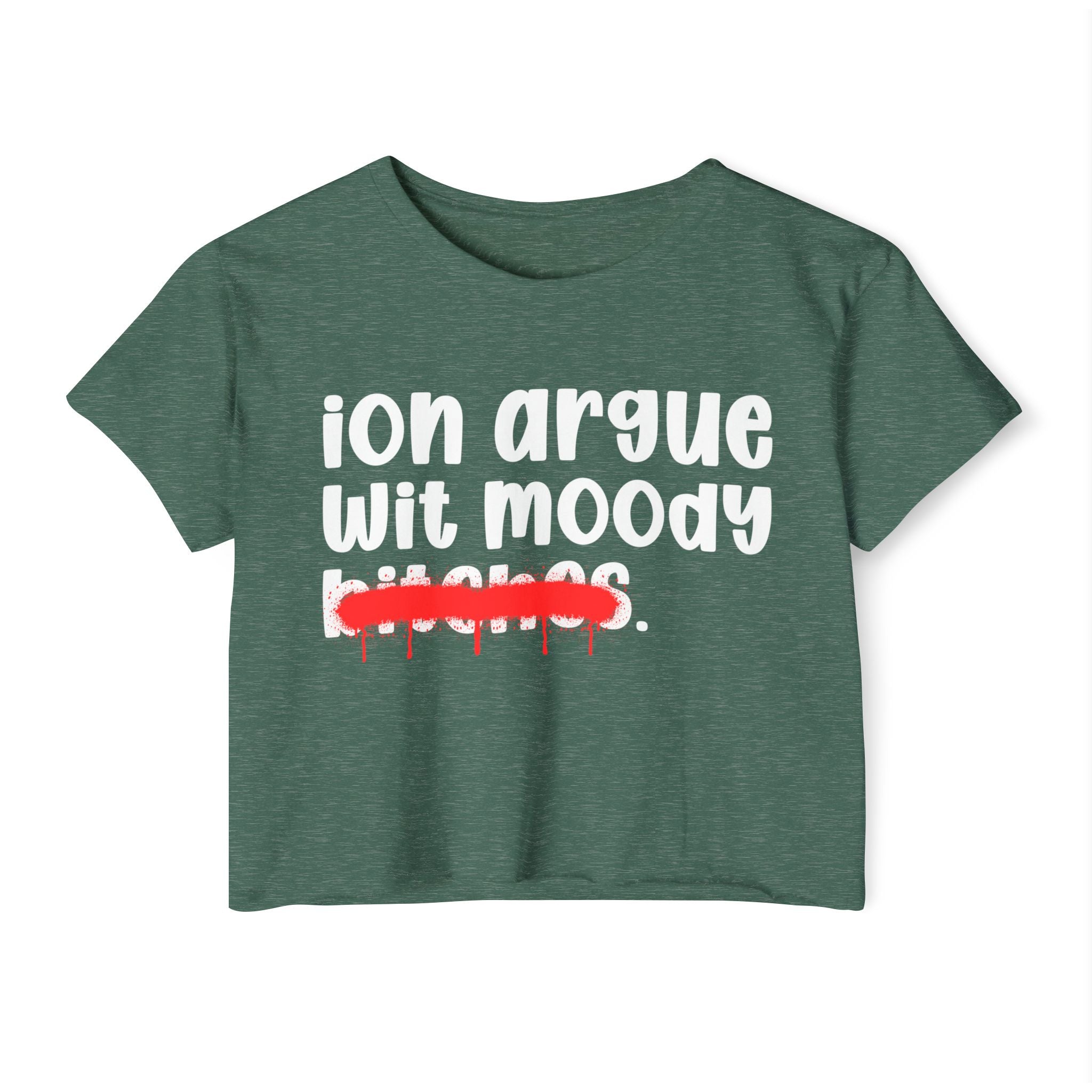 ION (I Don't) Argue With Moody Bitches — Funny Sassy Statement Crop Top