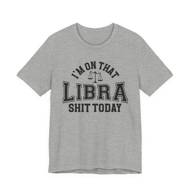 I'm On That Libra Shit Today T-Shirt