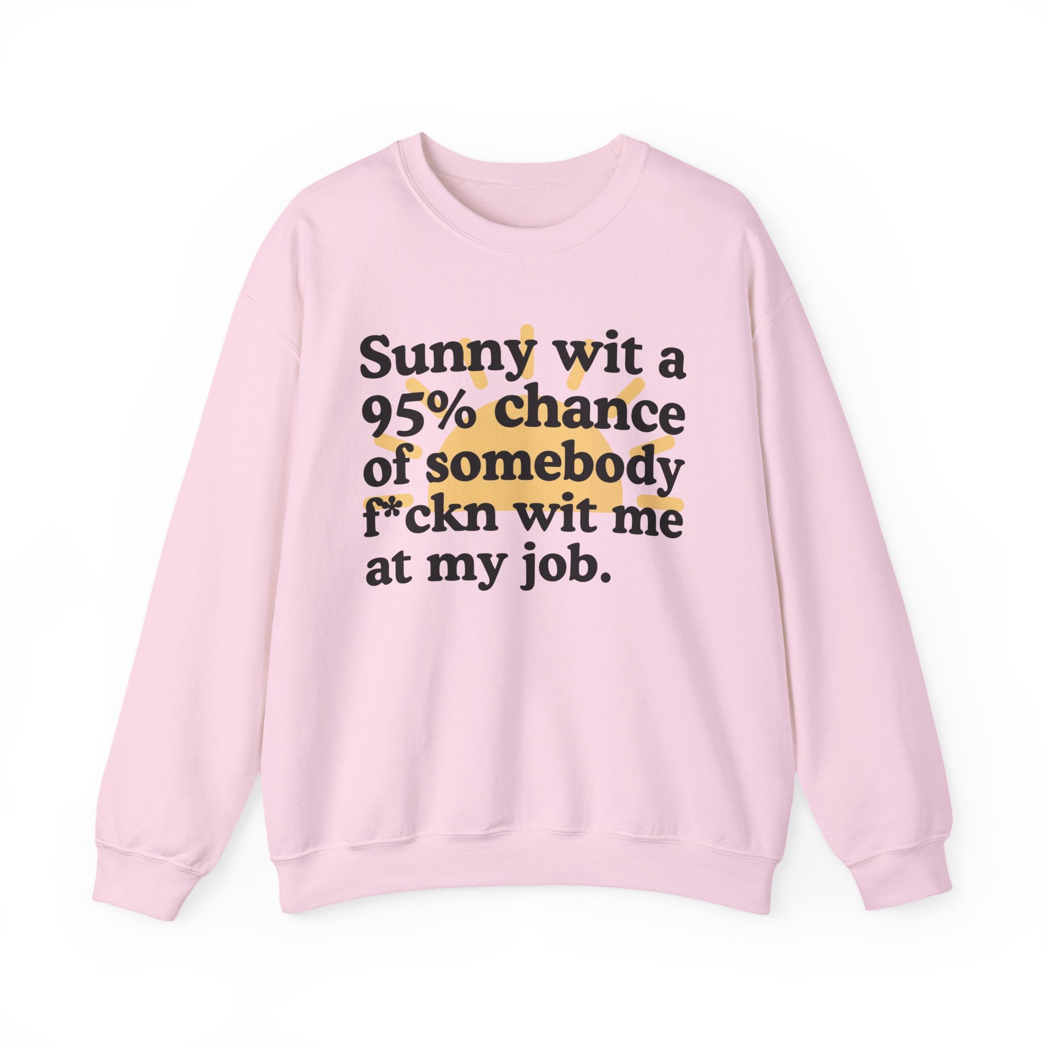 Sunny Wit A 95% Chance Of Somebody Fuckn Wit Me At My Job — Funny Weather Quote Sweatshirt