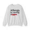 Allergic To Rowdy Niggas - Funny Reaction Sweatshirt