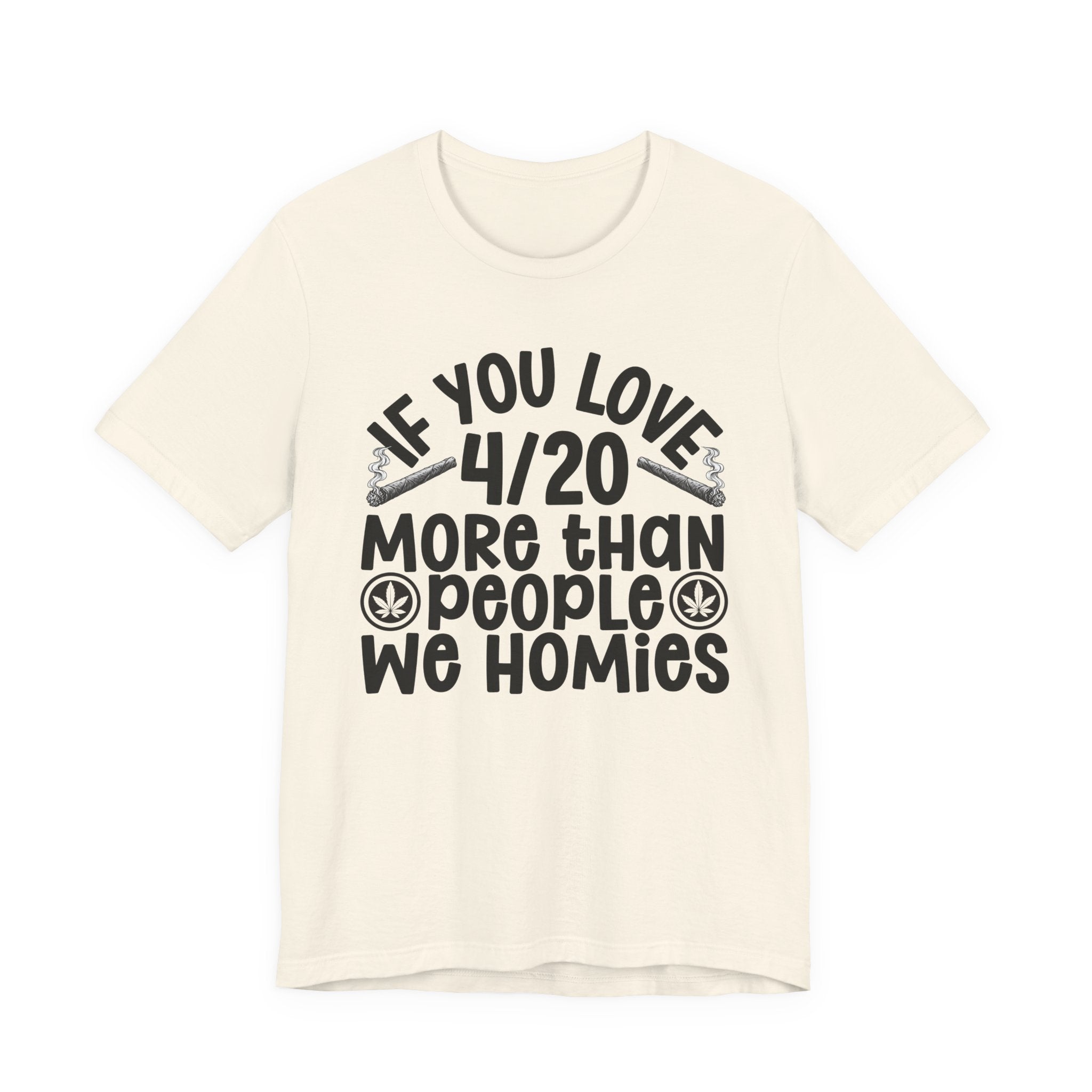 If You Love 4/20 More Than People We Homies — Cannabis Lovers T-shirt