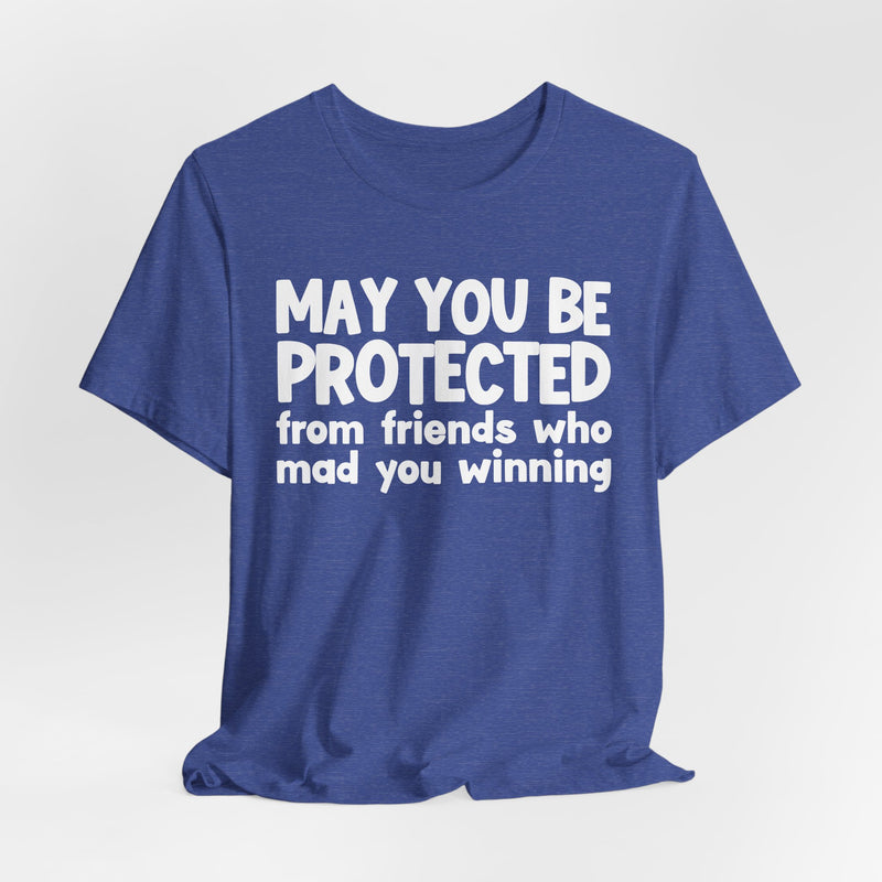 May You Be Protected from Friends Who Mad You Winning - Inspirational Statement T-Shirt