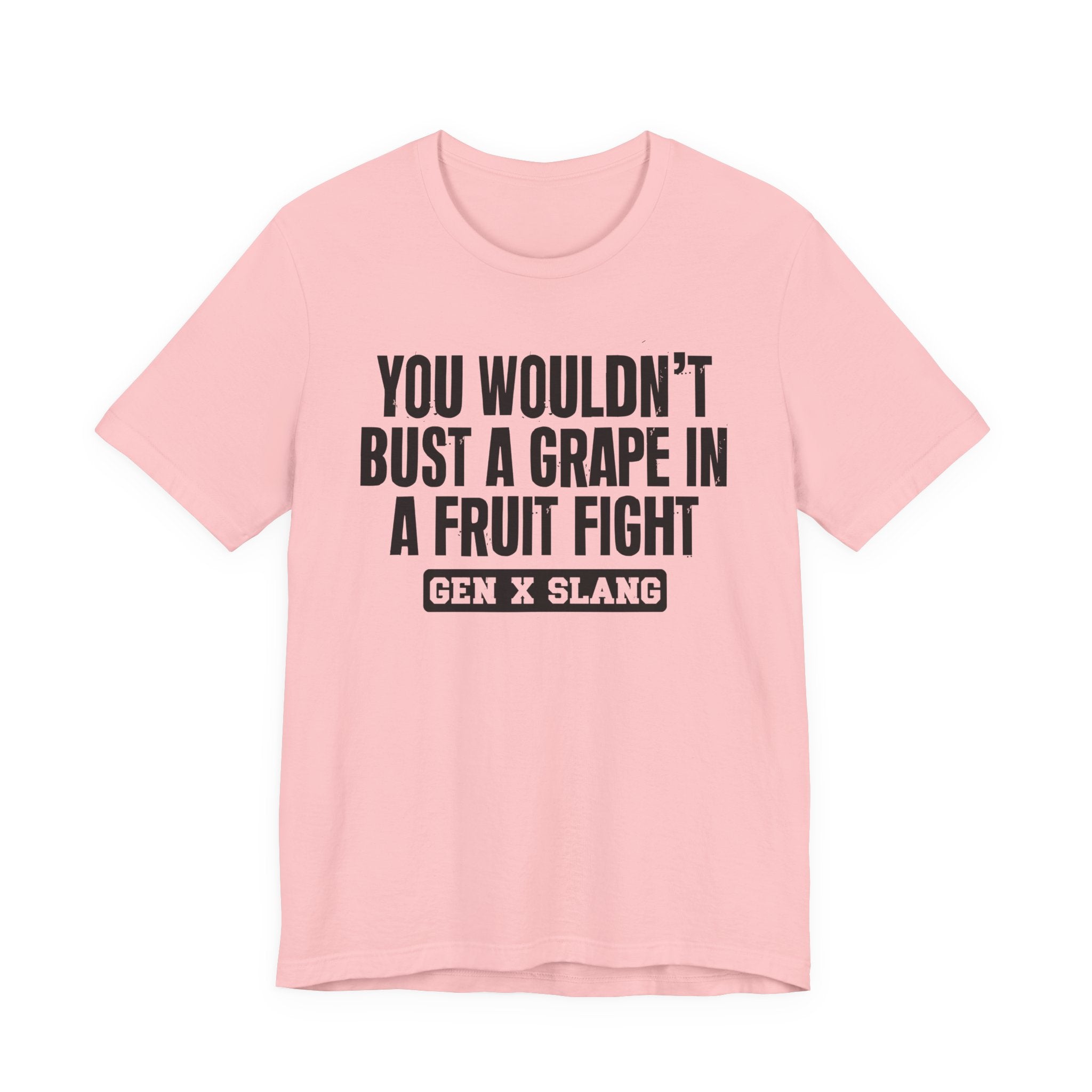 Gen X Slang - You Wouldn't Bust A Grape In A Fruit Fight Sarcastic Confrontational Tee