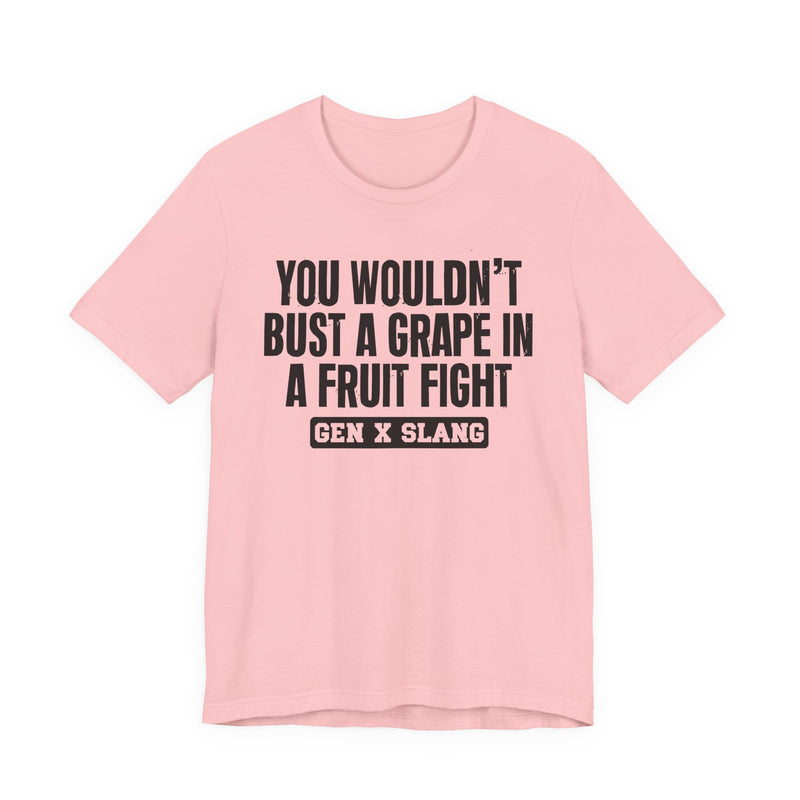 Gen X Slang — You Wouldn't Bust A Grape In A Fruit Fight Sarcastic Confrontational T-Shirt