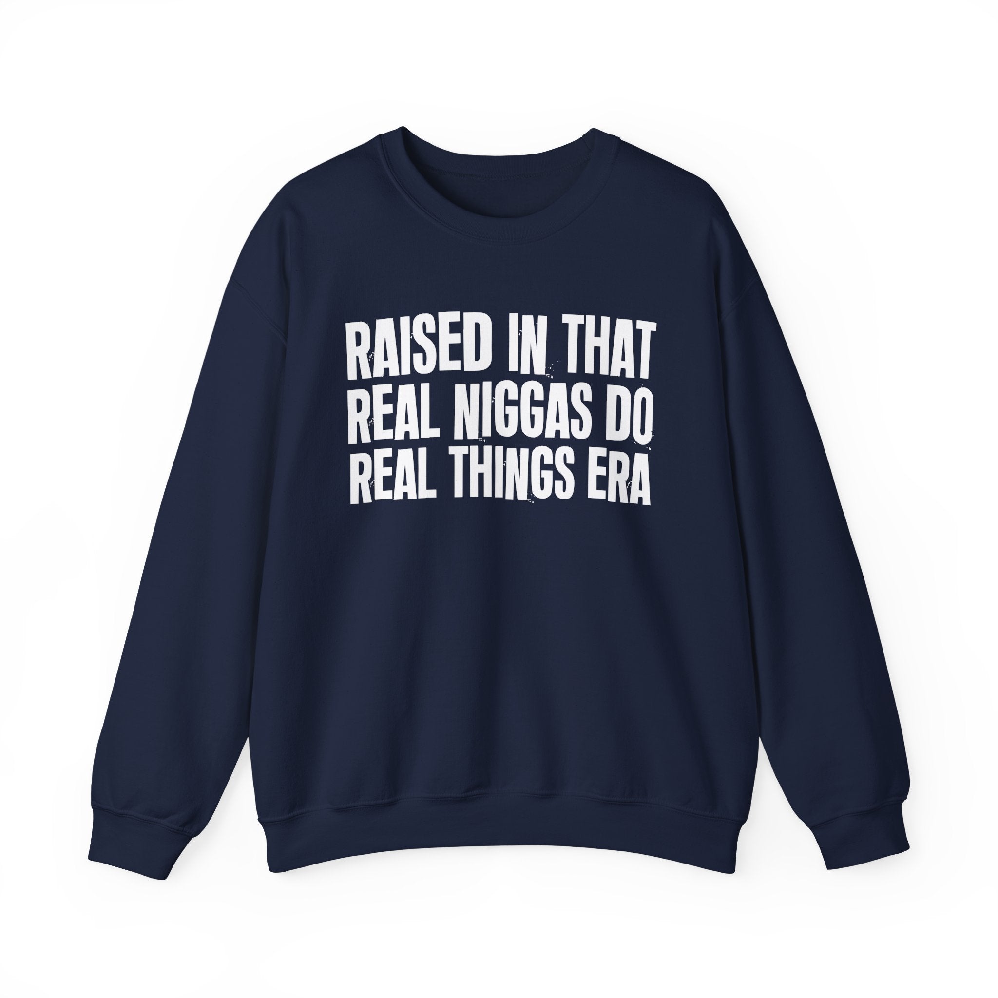 Raised In That Real Niggas Do Real Things Era - Funny Back In The Day Statement Sweatshirt