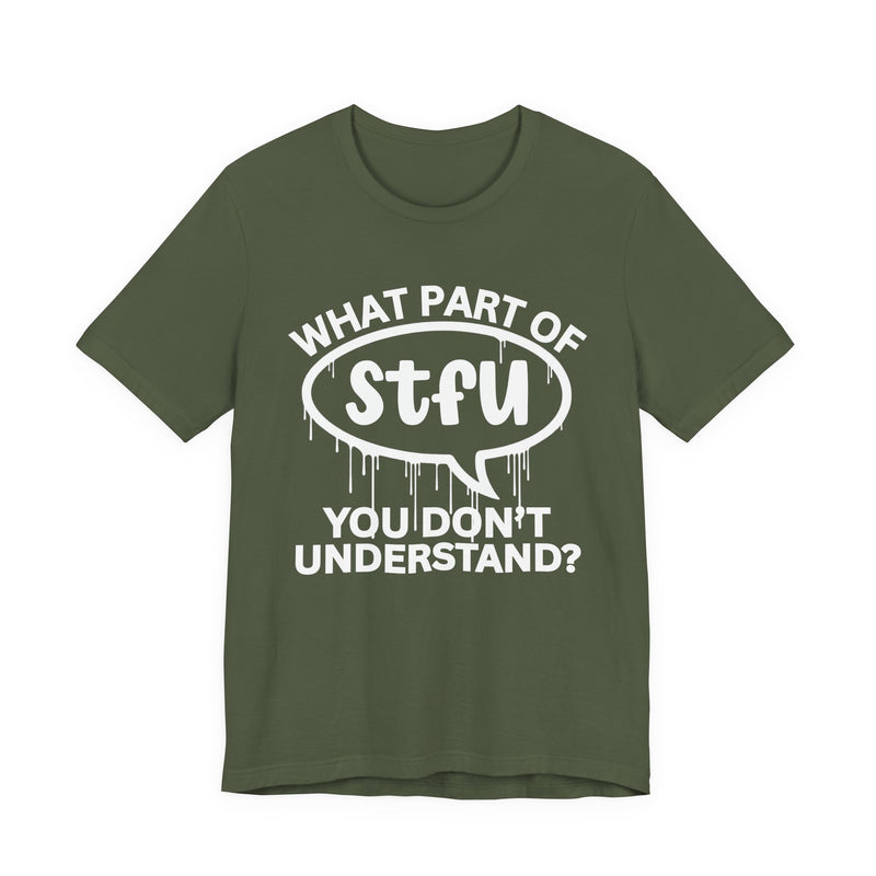 What Part of STFU You Don't Understand? T-Shirt