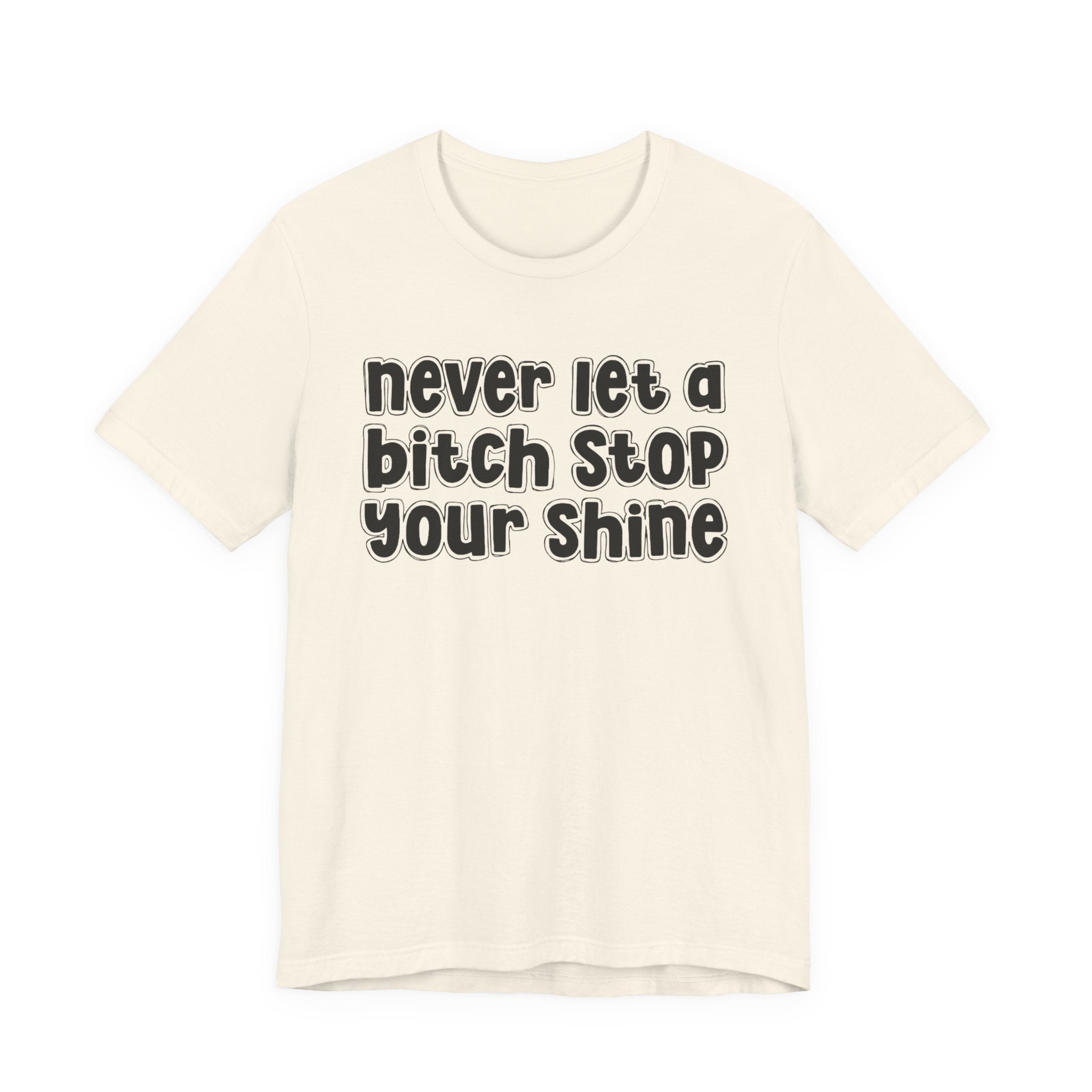 Never Let A Bitch Stop Your Shine－Motivational Quote T-shirt
