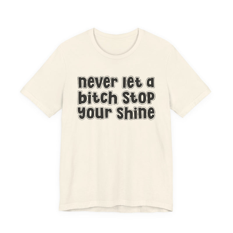 Never Let A Bitch Stop Your Shine — T-Shirt