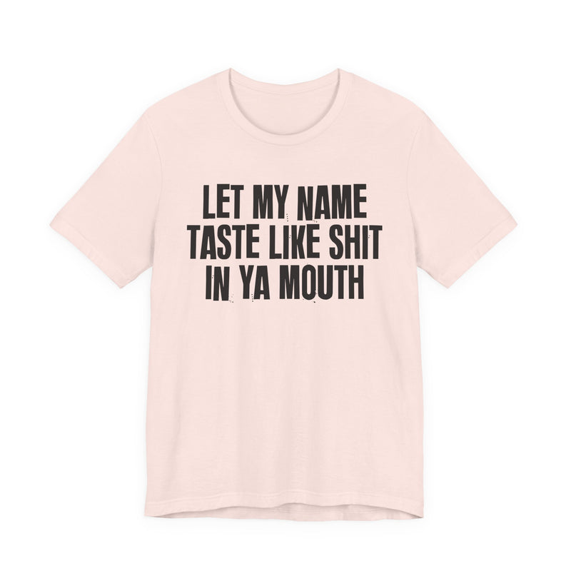 Let My Name Taste Like Shit In Ya Mouth － T-shirt