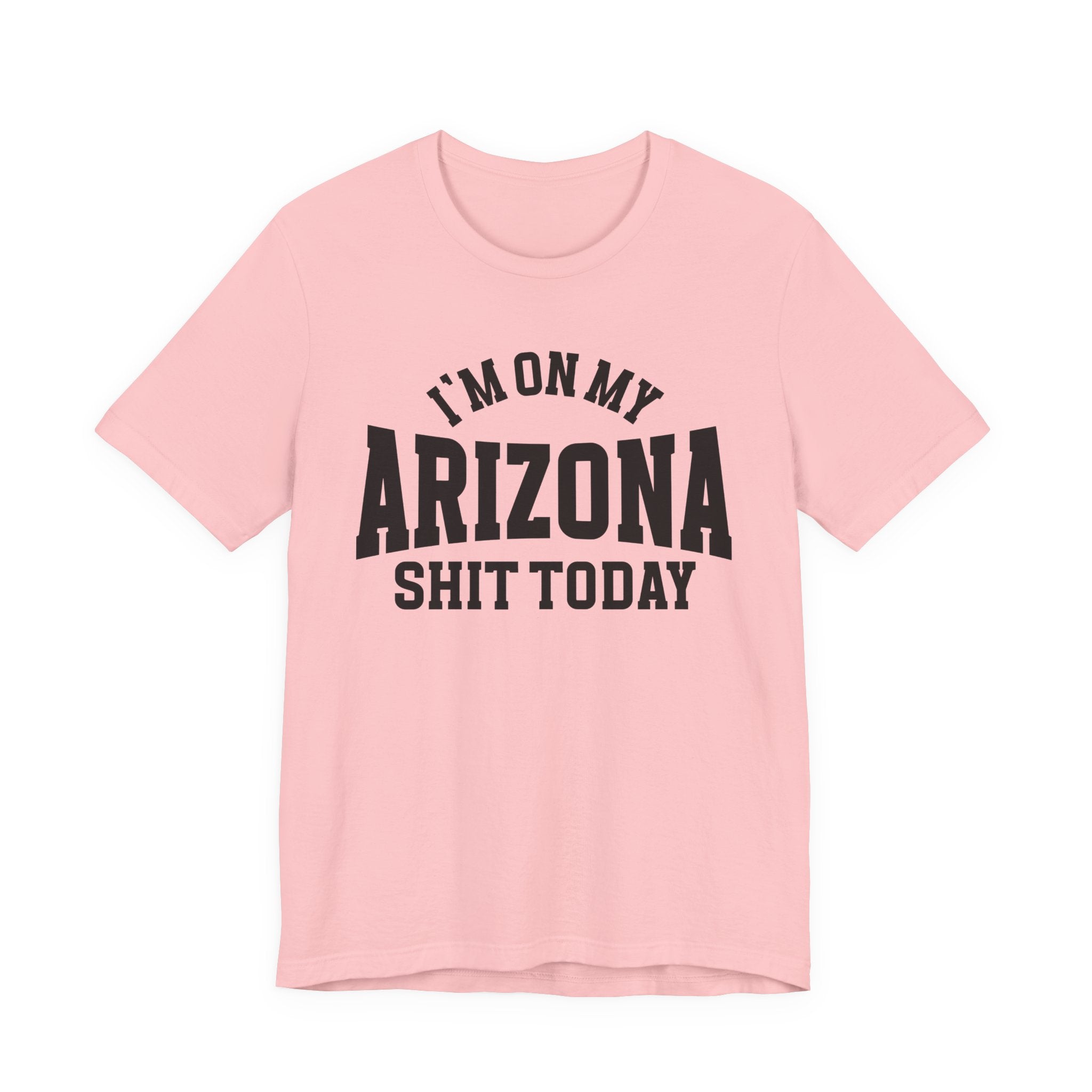 I'm On My Arizona Shit Today T-shirt