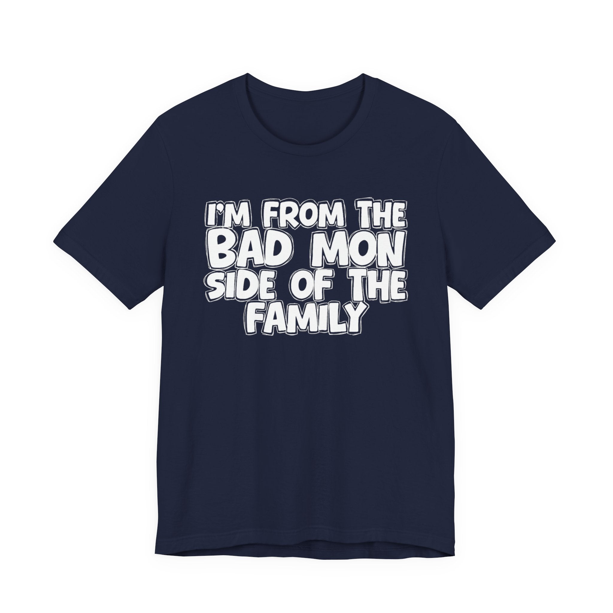 I'm From the Bad Mon Side of the Family - Funny Family Statement Tee