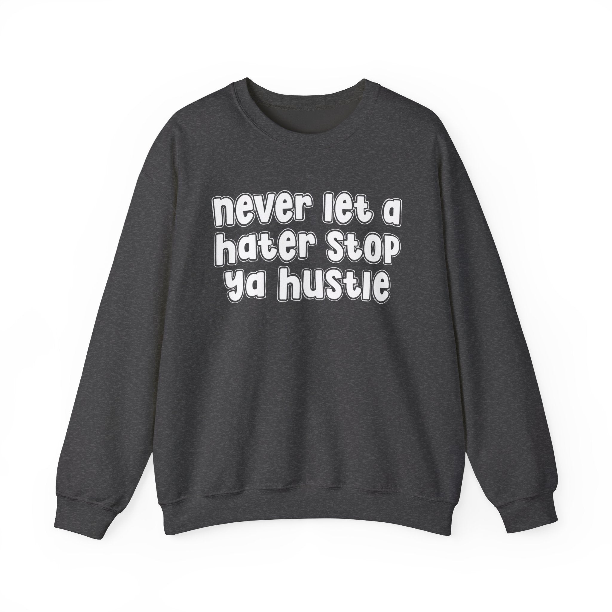 Never Let A Hater Stop Ya Hustle - Motivational Quote Sweatshirt