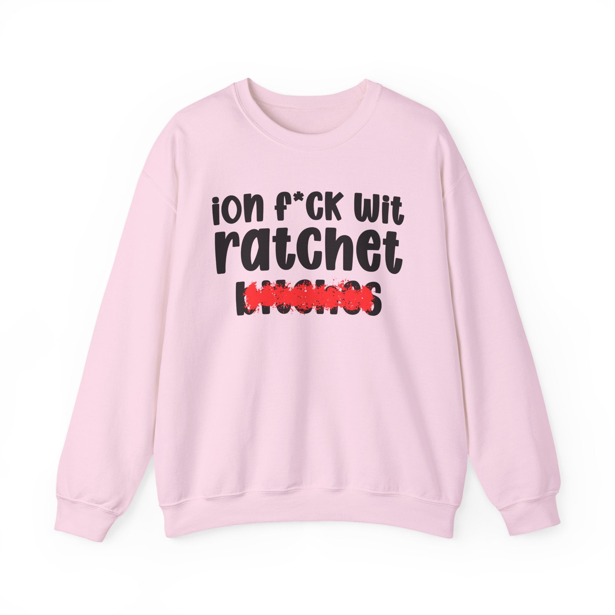 ION (I Don't) FUCK WIT RATCHET BITCHES — Bold Sarcastic Sweatshirt