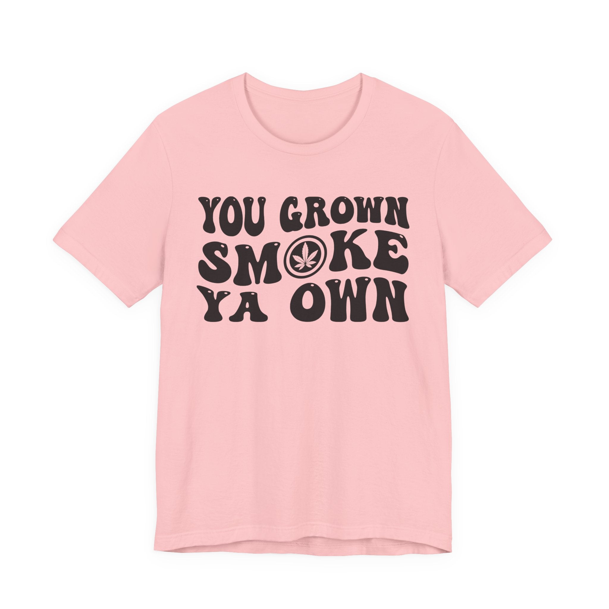 You Grown Smoke Ya Own T-Shirt