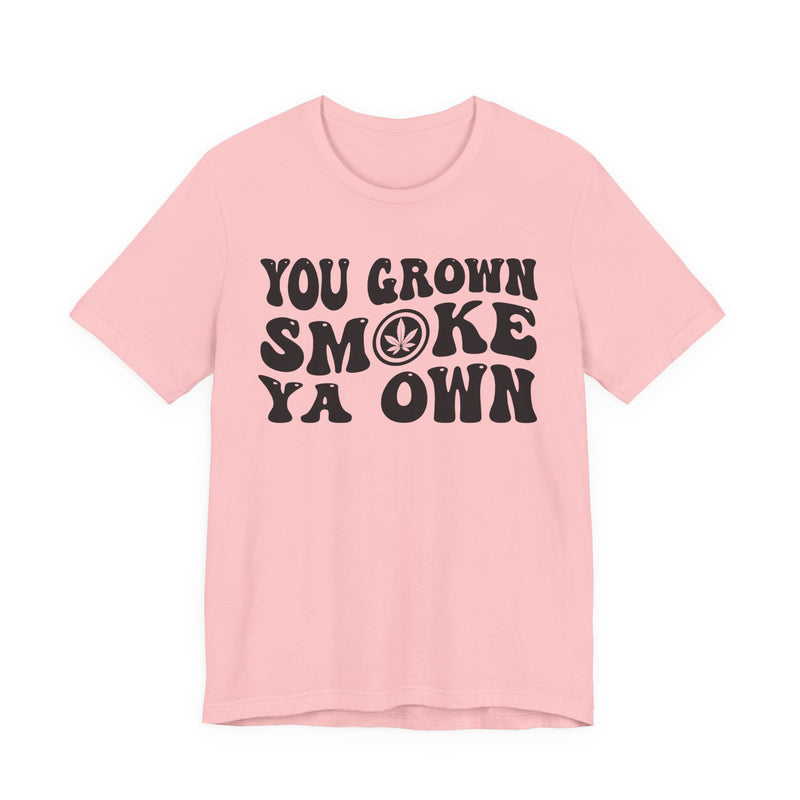 You Grown Smoke Ya Own T-Shirt
