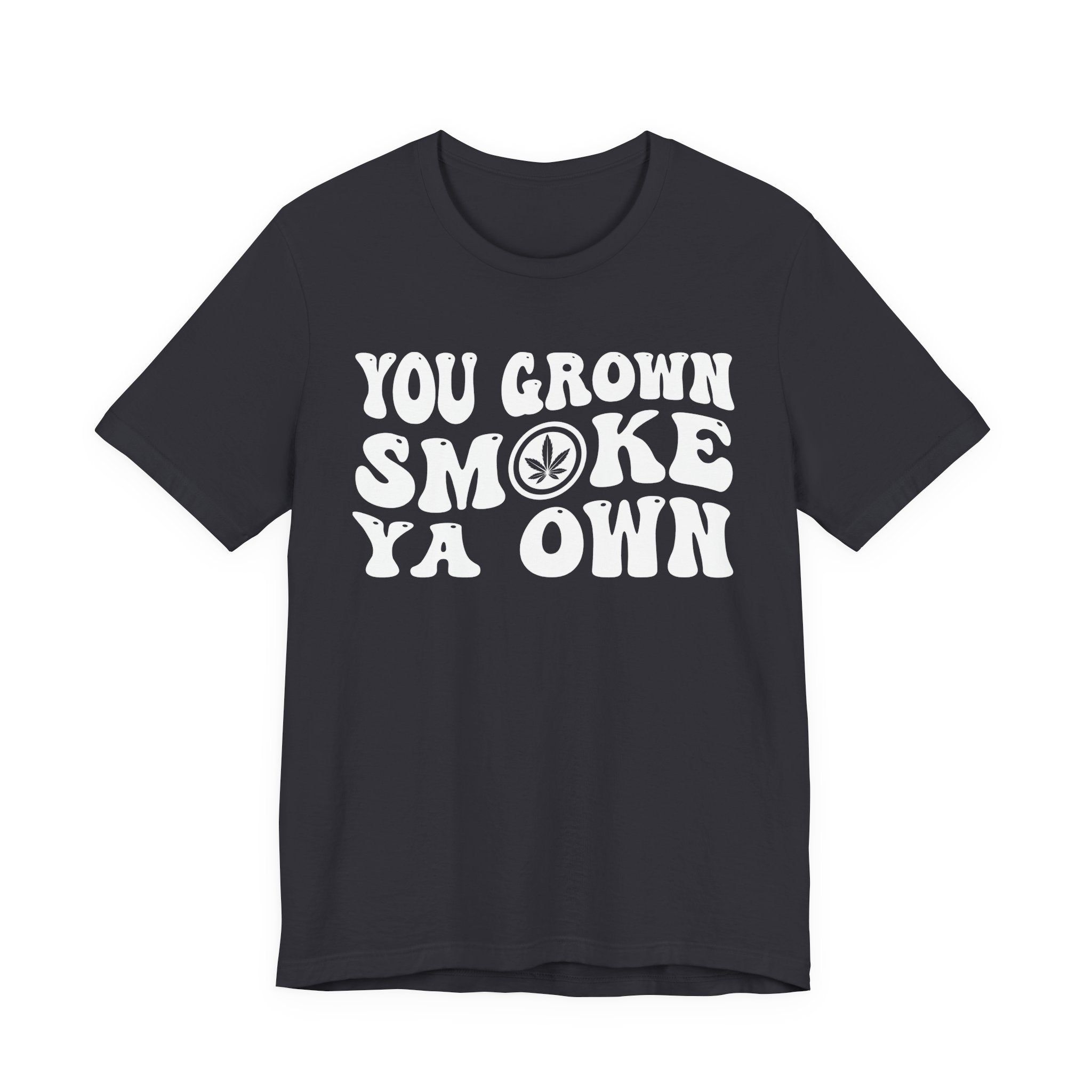 You Grown Smoke Ya Own T-Shirt