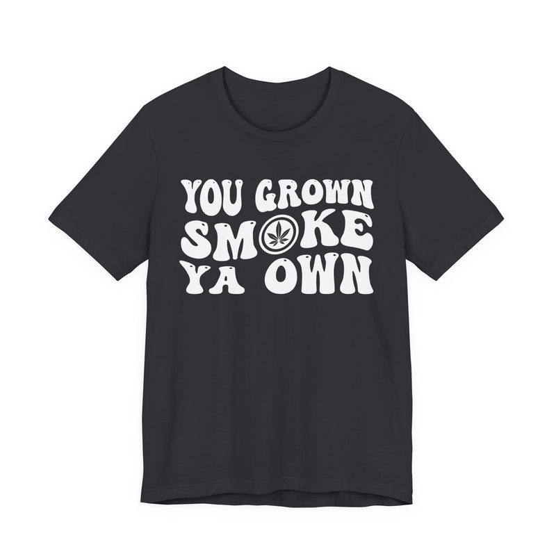 You Grown Smoke Ya Own T-Shirt