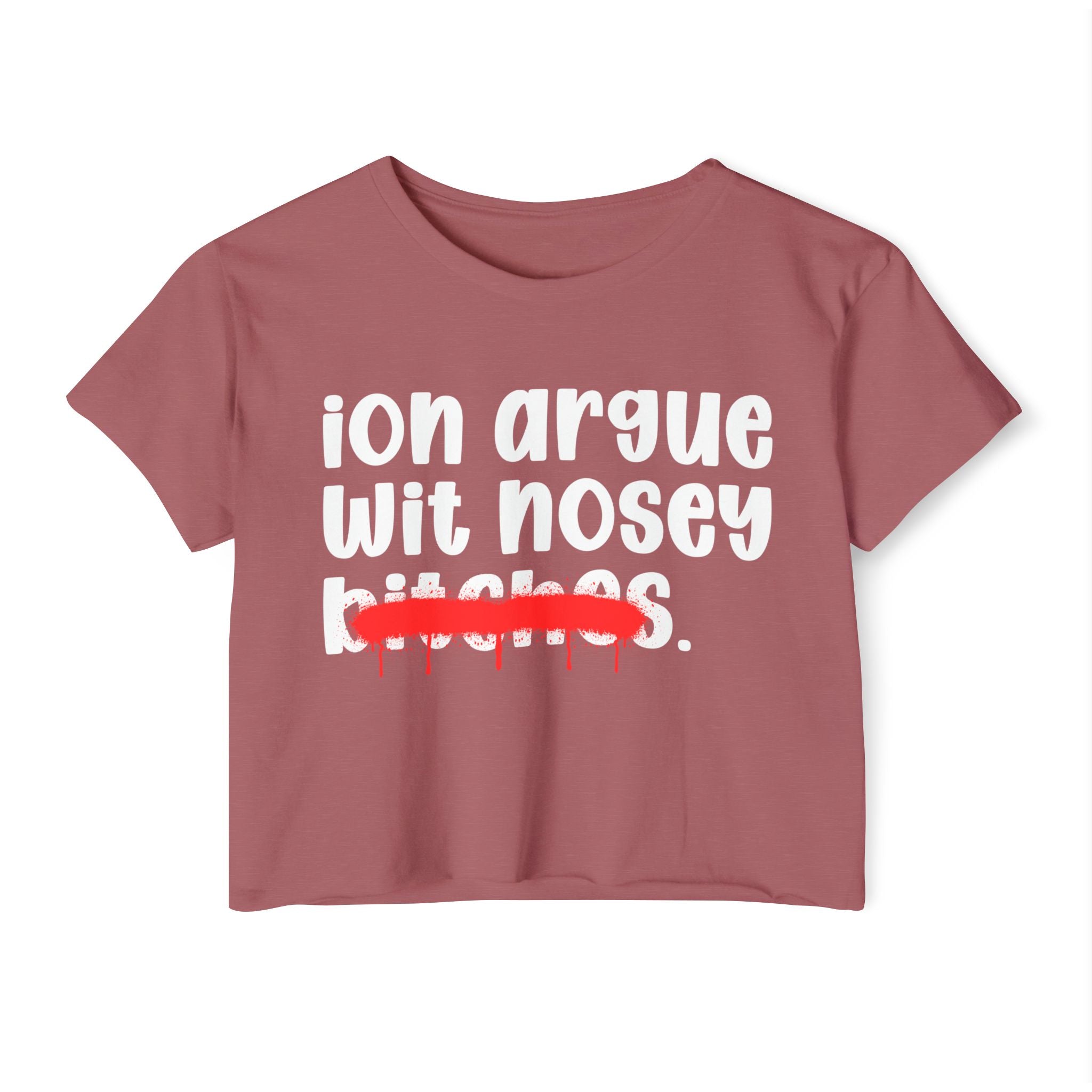 ION (I Don't) Argue Wit Nosey Bitches — Funny Sassy Statement Crop Top