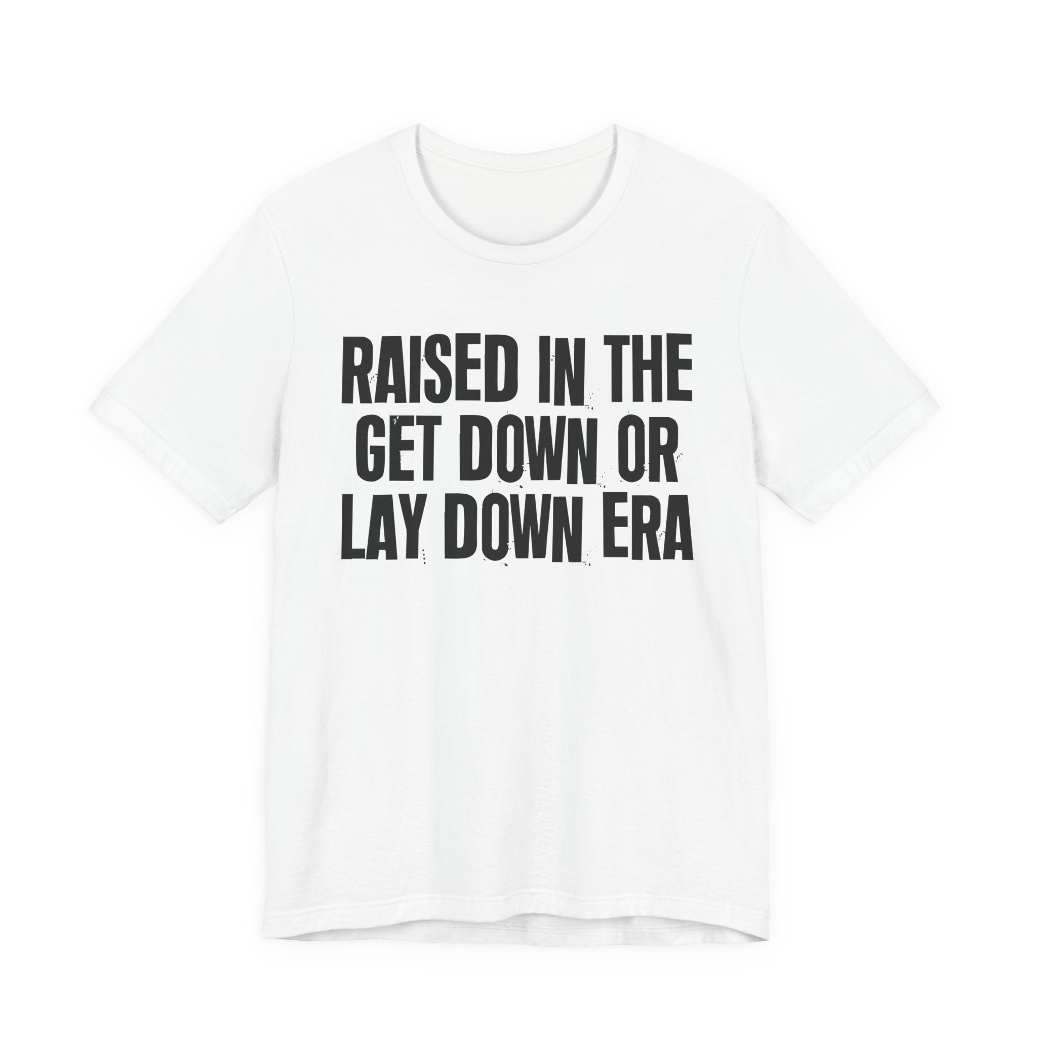 Raised In The Get Down Or Lay Down Era - Funny Back In The Day Statement Tee Shirt