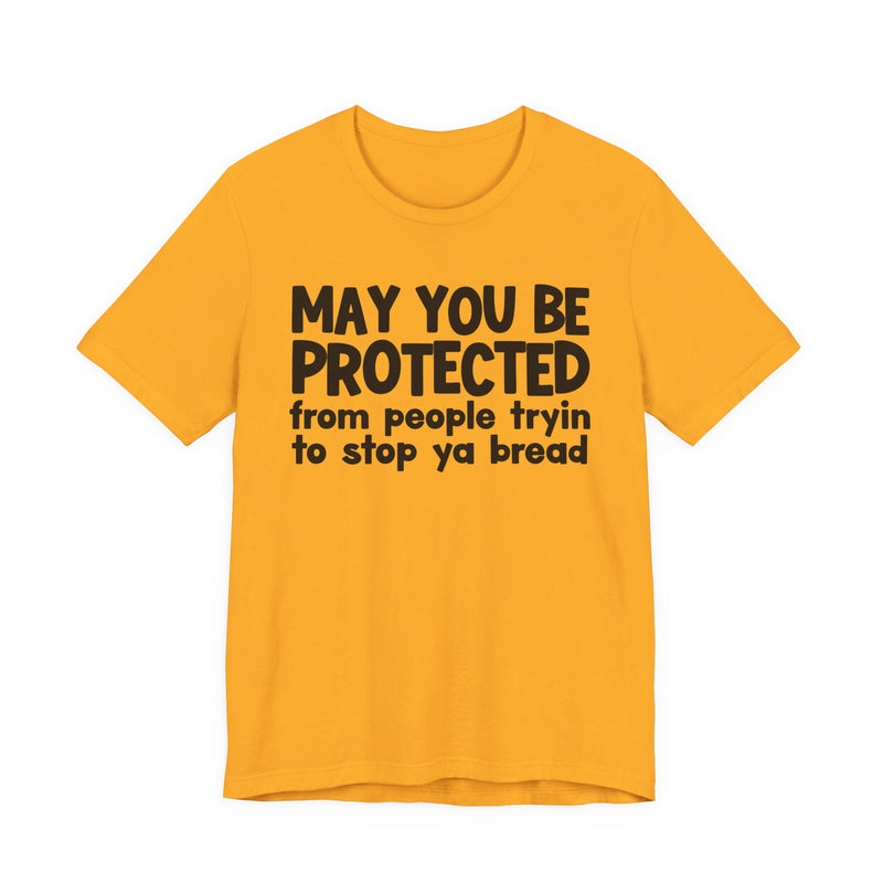 May You Be Protected From People Tryin To Stop Ya Bread — Funny Sarcastic Prayer Tee