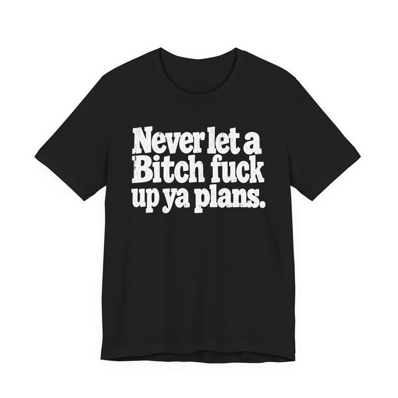 Never Let a Bitch Fuck Up Ya Plans －Street Motivational T-Shirt