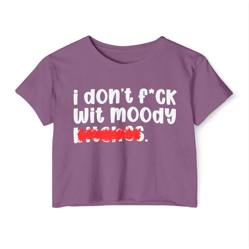ION (I Don't) F*CK WITH MOODY BITCHES - Bold Sarcastic Crop Top