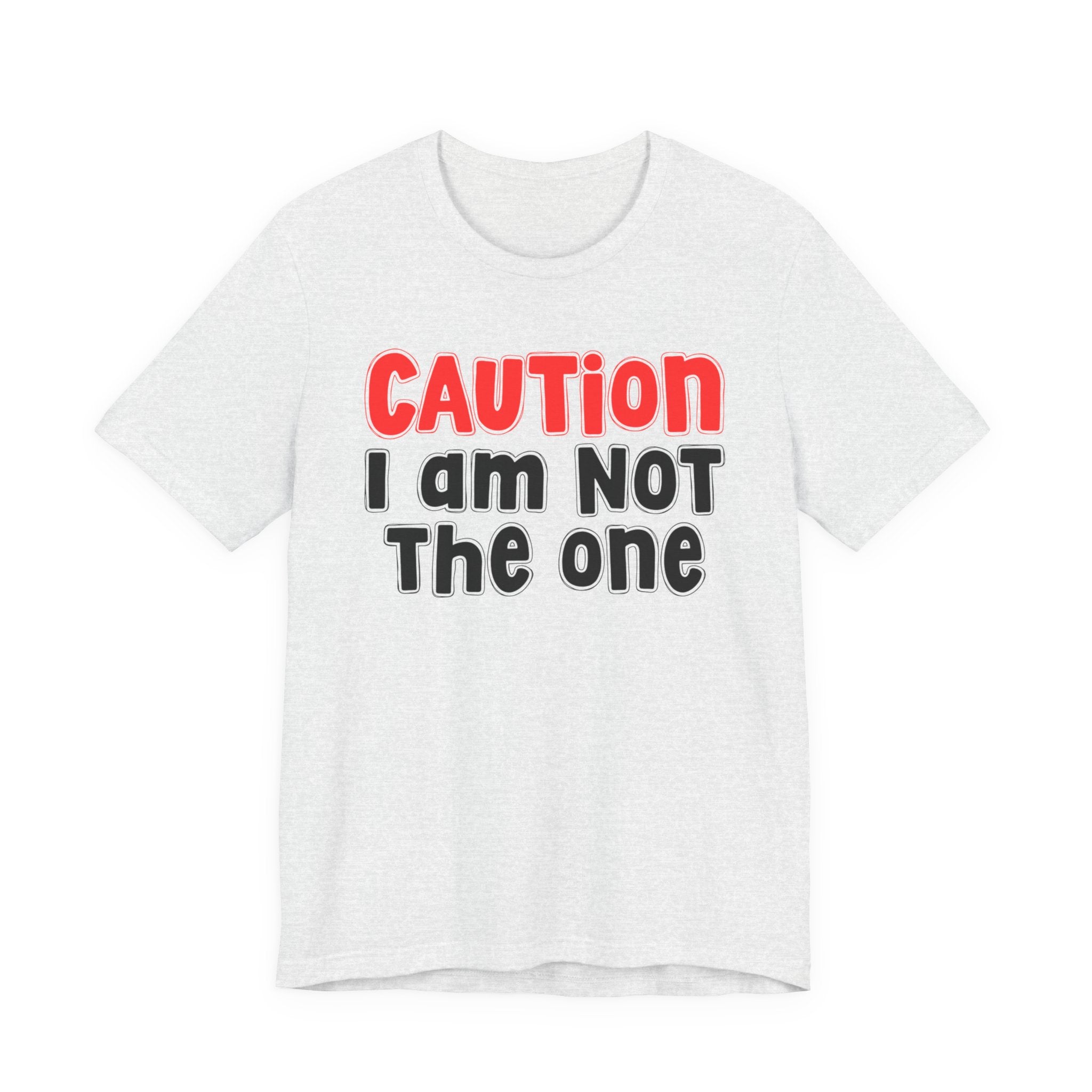 Caution I Am Not The One — Bold Warning Statement T-shirt