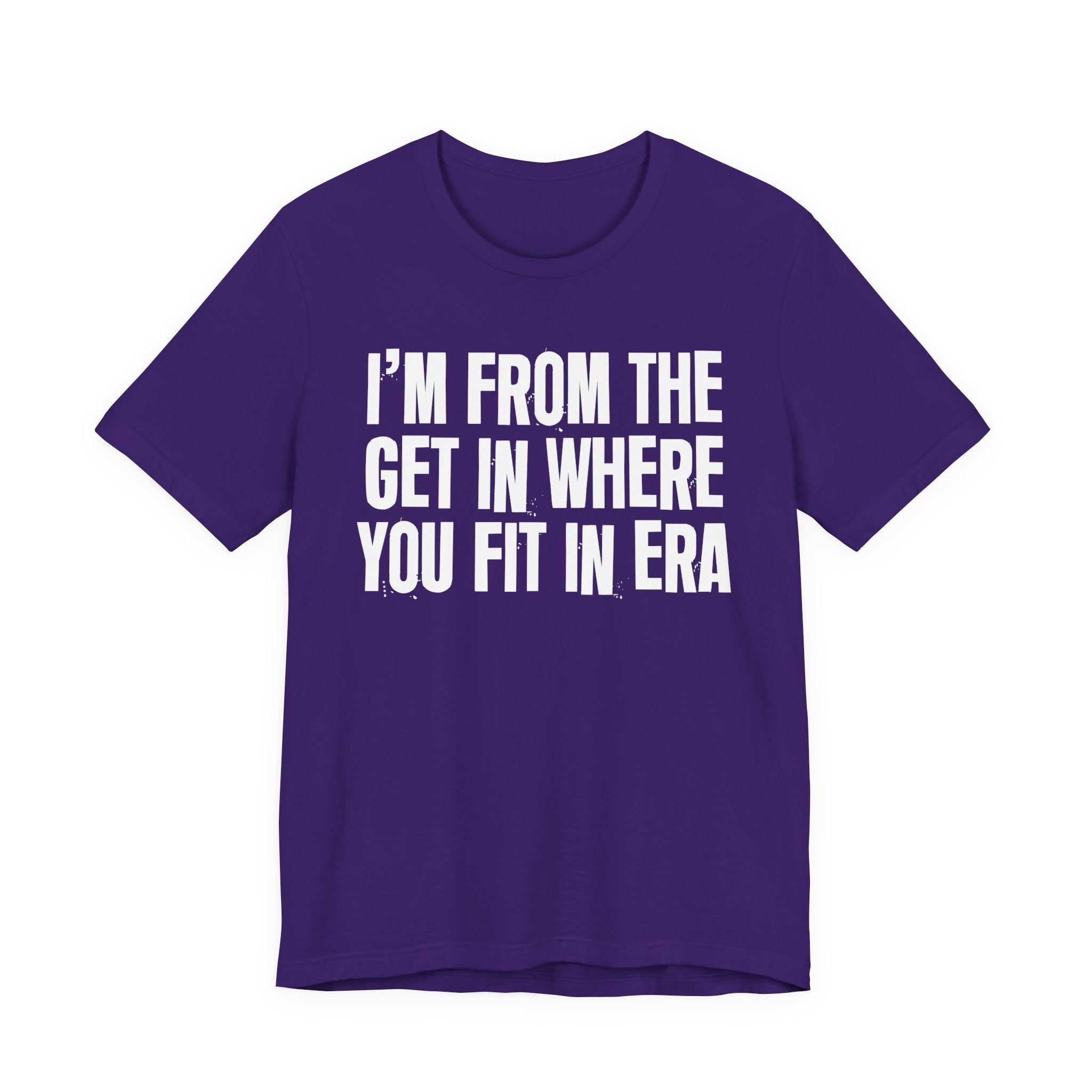 I'm From The Get In Where You Fit In Era - Funny Growing Up Tee