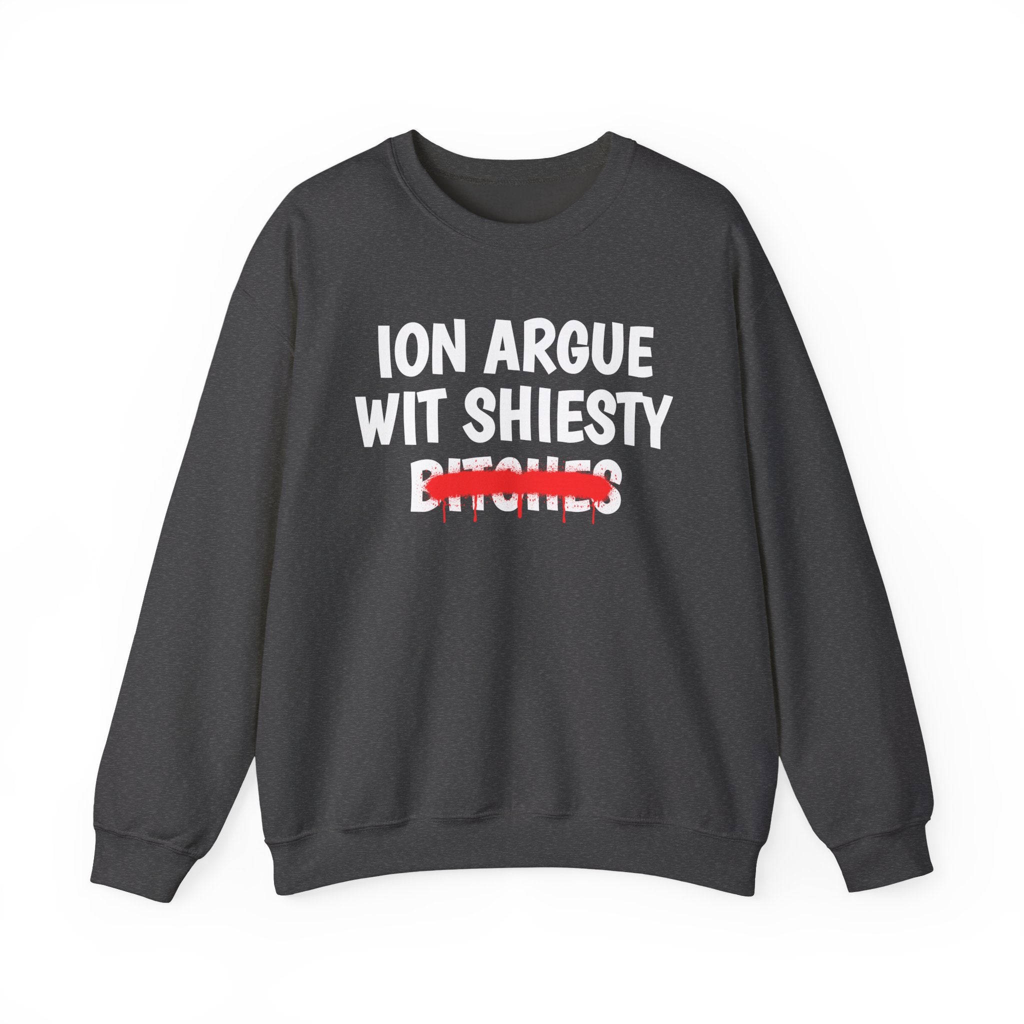 ION (I Don't) Argue With Shiesty Bitches — Funny Statement Sweatshirt