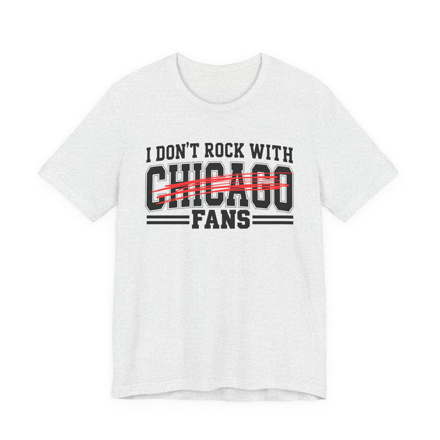 I Don't Rock With Chicago Fans — T-Shirt front view: I DON'T ROCK WITH CHICAGO FANS in bold statement lettering. Street Talk Designs sports statement apparel.