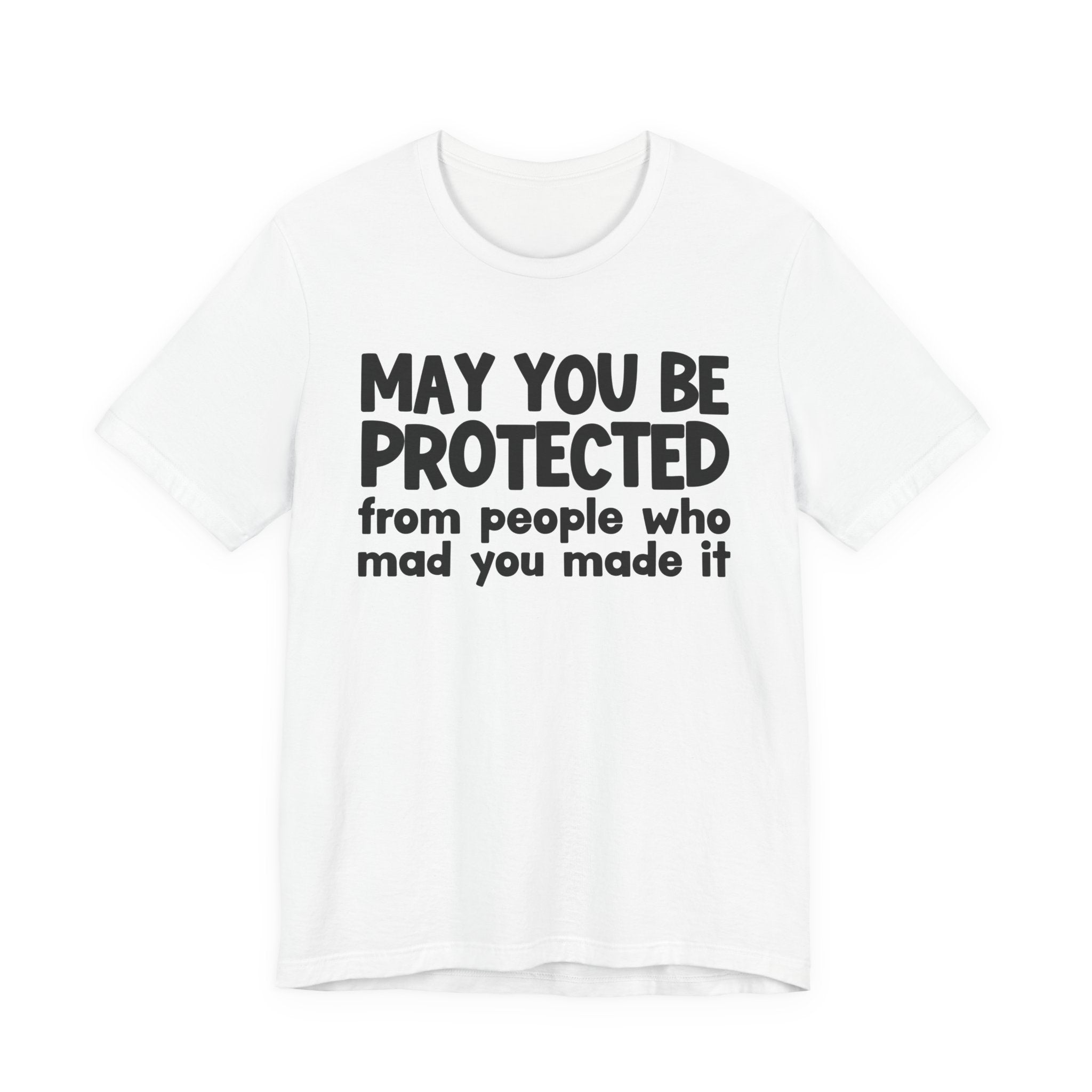 May You Be Protected from People Who Mad You Made It - Inspirational Statement T-Shirt