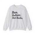 Ban Bullshit Not Books Sweatshirt