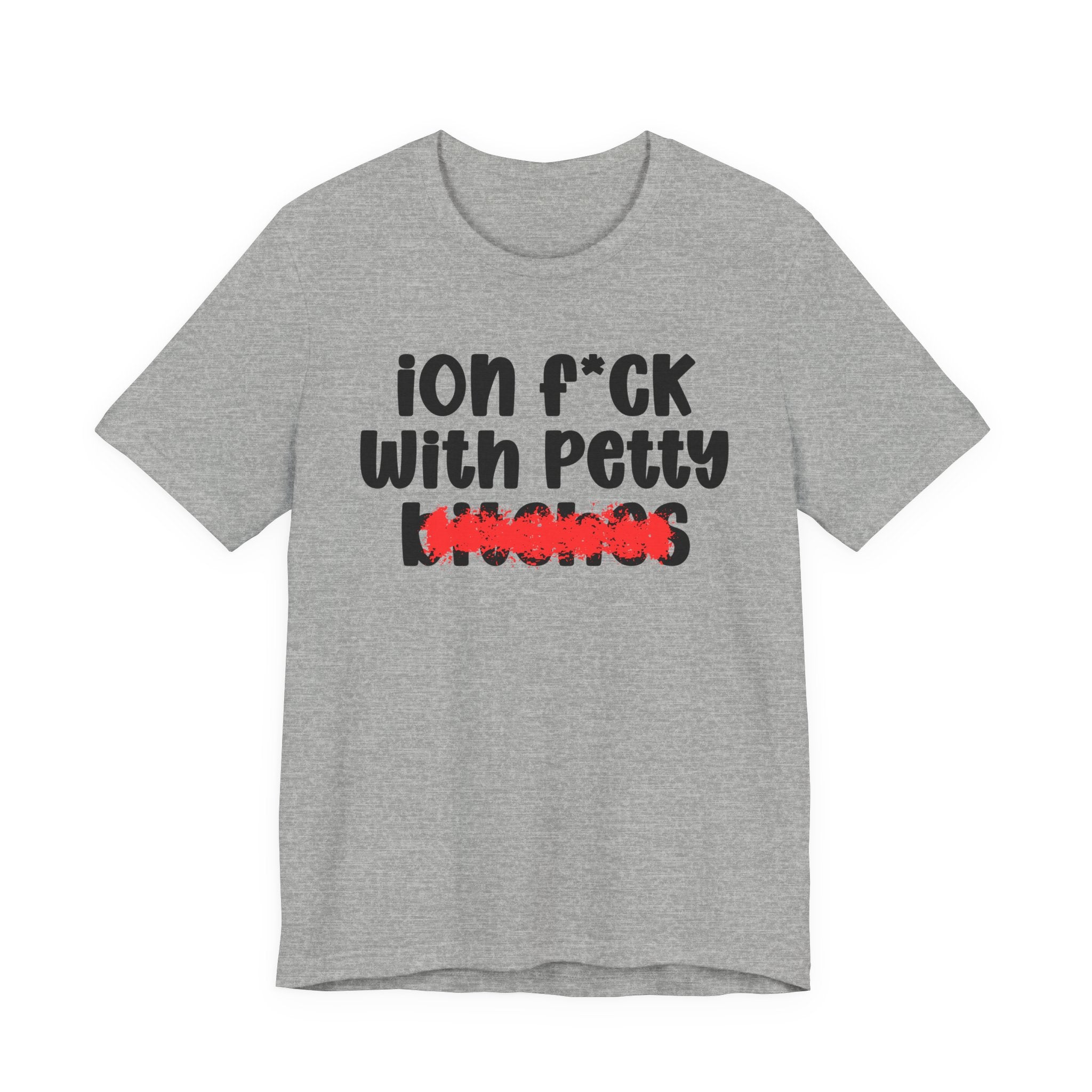 ION (I Don't) FUCK WITH PETTY BITCHES - Bold Sarcastic Graphic T-Shirt