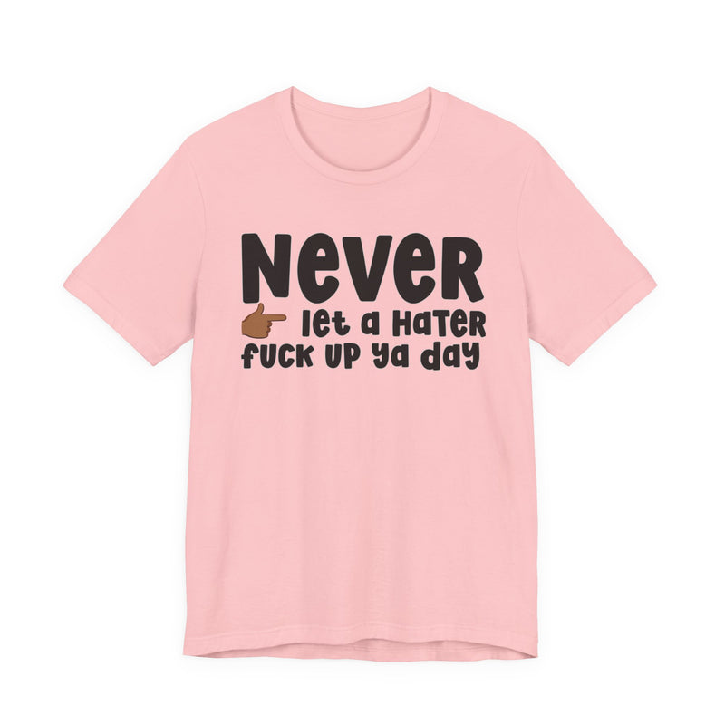 Never Let A Hater Fuck Up Ya Day －Daily Street Motivation T-shirt