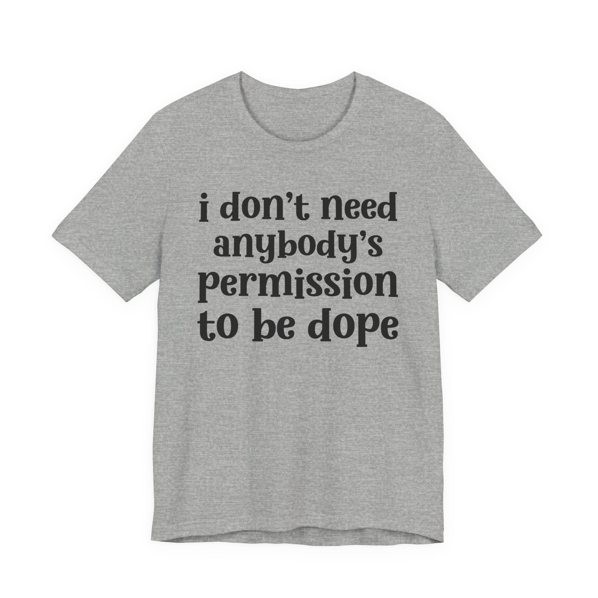 I Don't Need Anybody's Permission To Be Dope T-shirt.