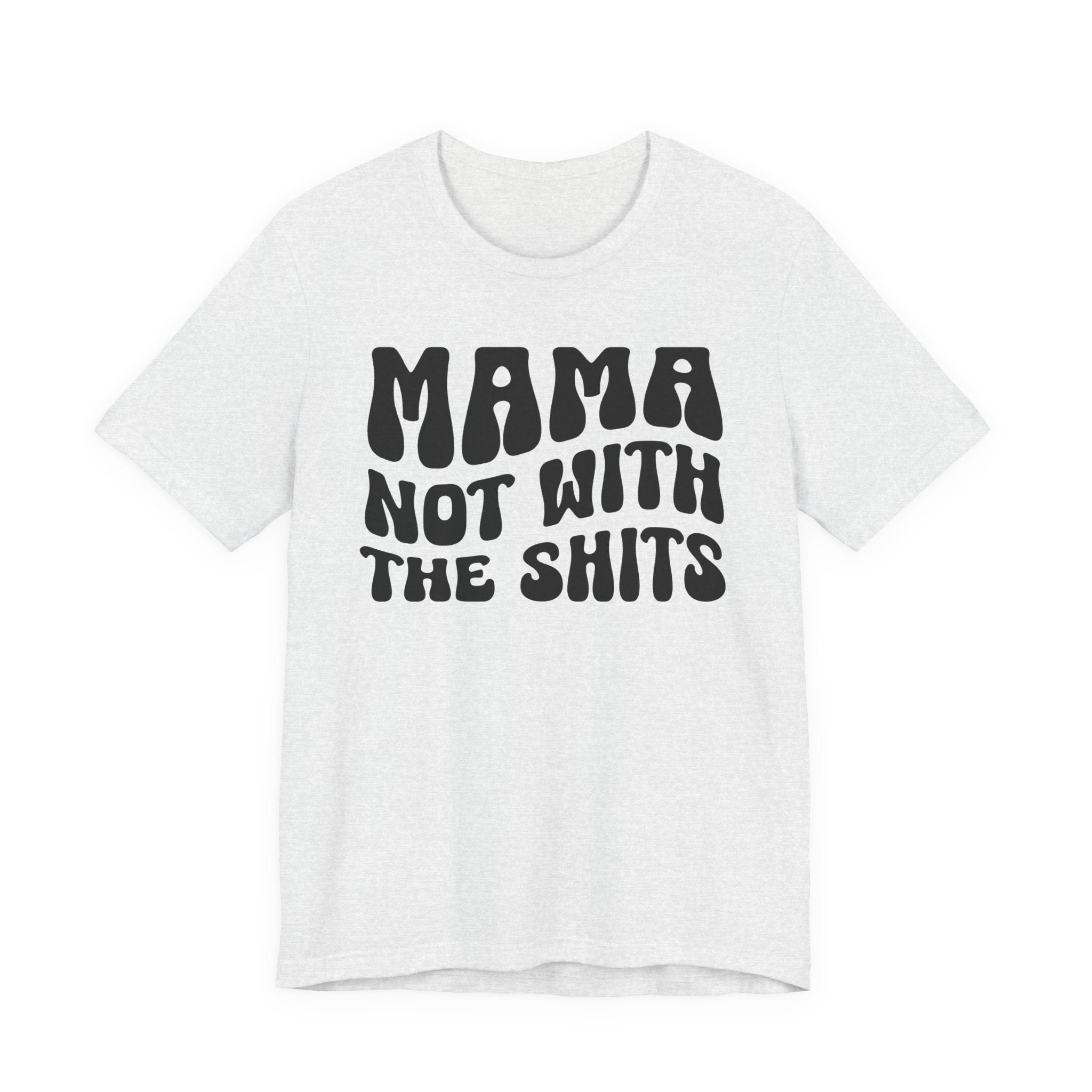 Mama Not With The Shits T-shirt (solid print)