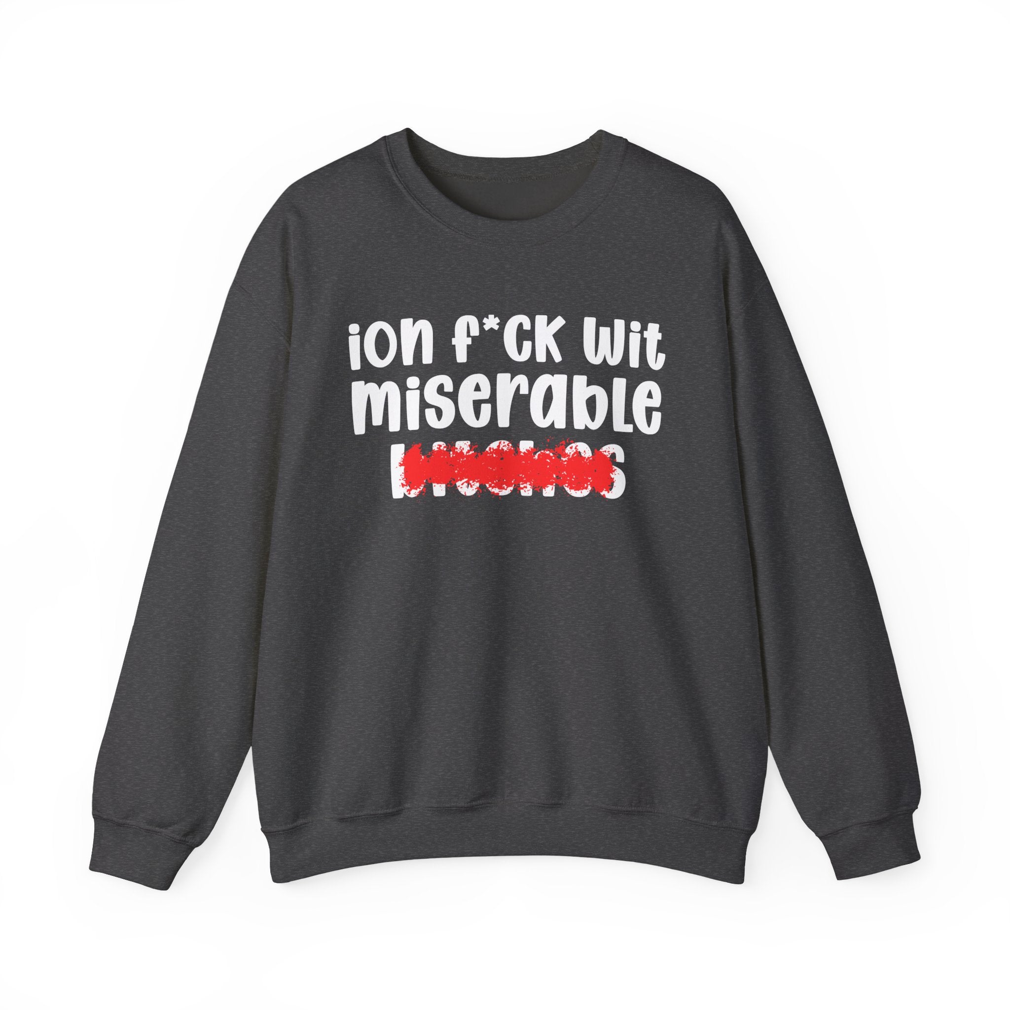 ION (I Don't) FUCK WIT MISERABLE BITCHES — Bold Sarcastic Sweatshirt