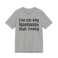 I'm On My Namaste Shit Today T- shirt