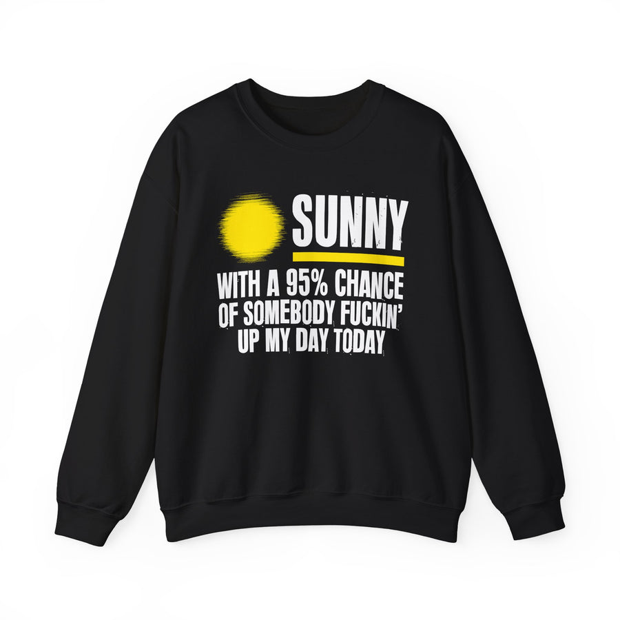 Sunny With A 95% Chance Of Somebody Fuckin' Up My Day Today — Sweatshirt front flat-lay: SUNNY with a yellow sun graphic over WITH A 95% CHANCE OF SOMEBODY FUCKIN' UP MY DAY TODAY in white distressed block type — white and yellow print on black. Street Talk Designs sarcastic statement apparel.