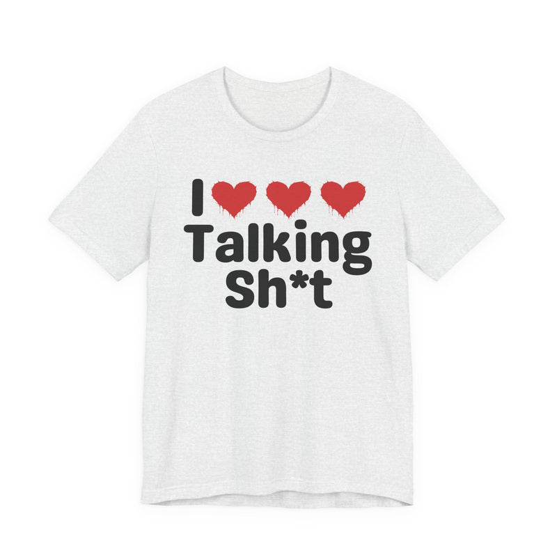 I Love Talking Shit — Funny Slogan Tee for Bold, Sarcastic Humor