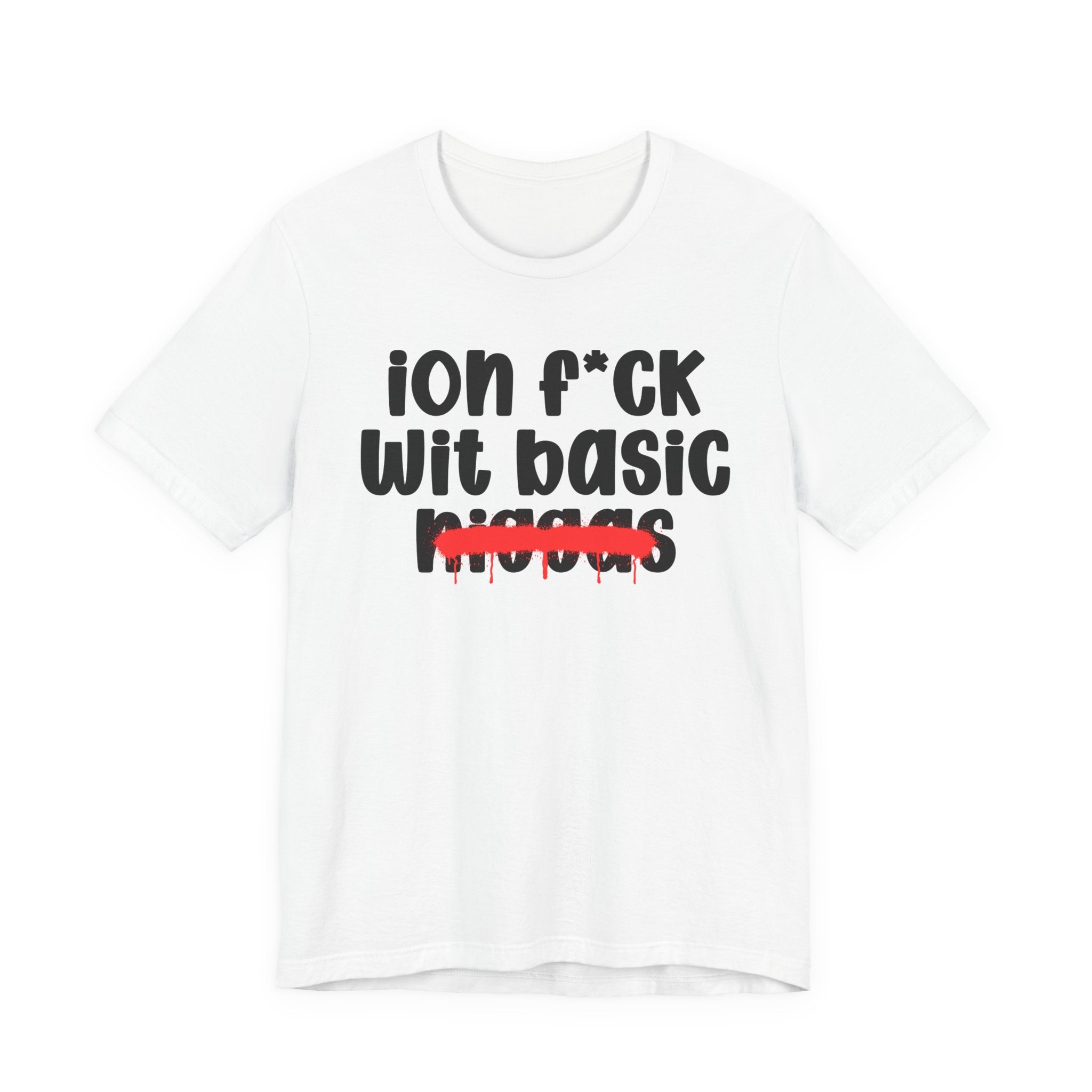 ION Fuck Wit Basic Niggas - Brutally Direct Statement Tee
