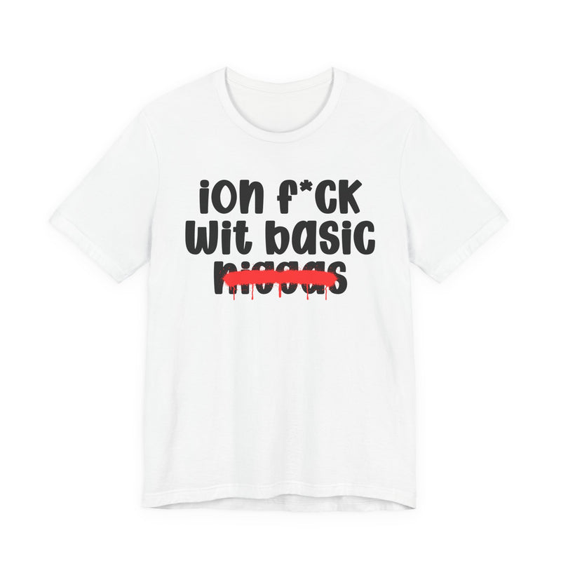 ION Fuck Wit Basic Niggas - Brutally Direct Statement Tee
