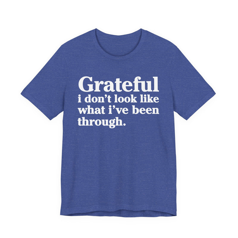 Grateful I Don't Look Like What I've Been Through — Positive Christian T-Shirt