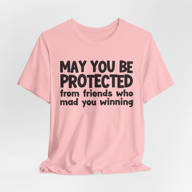 May You Be Protected from Friends Who Mad You Winning - Inspirational Statement T-Shirt
