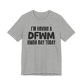I'm Having a Dfwm Kinda Day Today - Humorous Mood T-Shirt