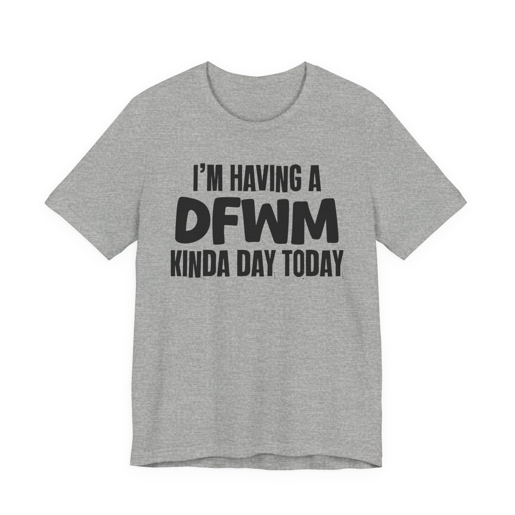 I'm Having a Dfwm Kinda Day Today - Humorous Mood T-Shirt